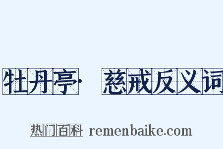 牡丹亭·慈戒反义词是什么意思的图片